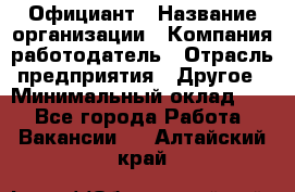 Официант › Название организации ­ Компания-работодатель › Отрасль предприятия ­ Другое › Минимальный оклад ­ 1 - Все города Работа » Вакансии   . Алтайский край